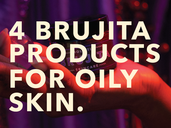 Brujita for Oily Skin Personalities...