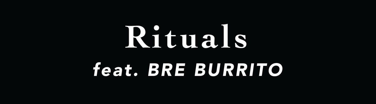 Burito Ritual Rituals: Feat. Bre Burrito