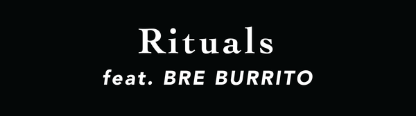 Rituals: Feat. Bre Burrito